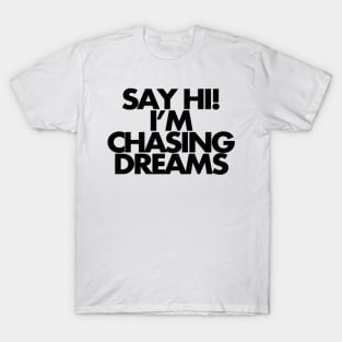 Say hi, I'm chasing dreams T-Shirt